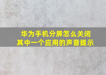 华为手机分屏怎么关闭其中一个应用的声音提示