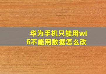 华为手机只能用wifi不能用数据怎么改