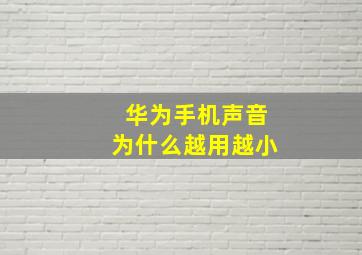 华为手机声音为什么越用越小