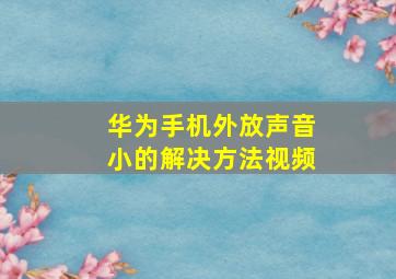 华为手机外放声音小的解决方法视频