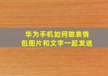 华为手机如何做表情包图片和文字一起发送