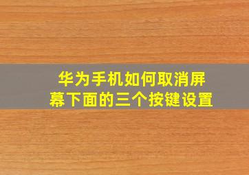 华为手机如何取消屏幕下面的三个按键设置