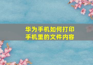 华为手机如何打印手机里的文件内容