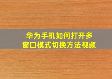 华为手机如何打开多窗口模式切换方法视频