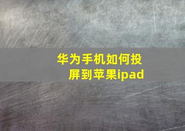 华为手机如何投屏到苹果ipad