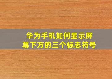 华为手机如何显示屏幕下方的三个标志符号