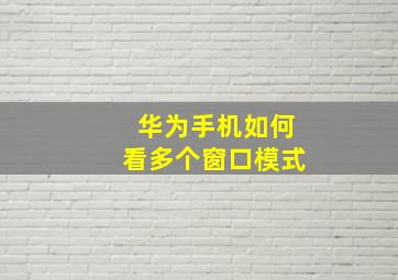 华为手机如何看多个窗口模式