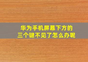 华为手机屏幕下方的三个键不见了怎么办呢