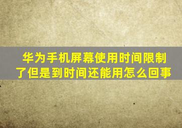 华为手机屏幕使用时间限制了但是到时间还能用怎么回事