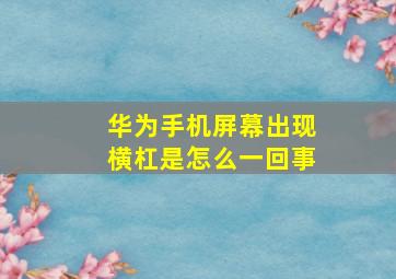 华为手机屏幕出现横杠是怎么一回事