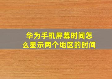 华为手机屏幕时间怎么显示两个地区的时间