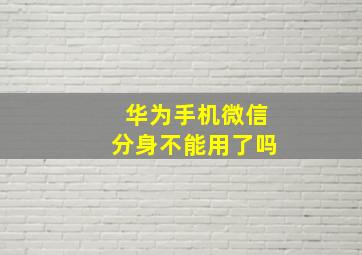 华为手机微信分身不能用了吗