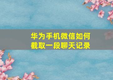 华为手机微信如何截取一段聊天记录