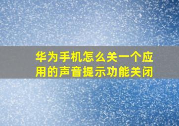 华为手机怎么关一个应用的声音提示功能关闭