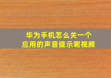 华为手机怎么关一个应用的声音提示呢视频