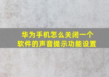 华为手机怎么关闭一个软件的声音提示功能设置