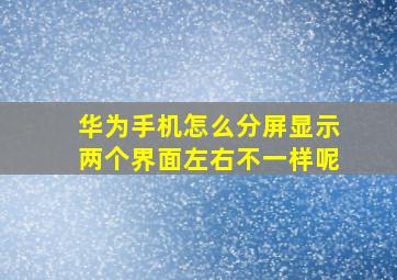 华为手机怎么分屏显示两个界面左右不一样呢