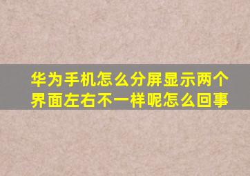 华为手机怎么分屏显示两个界面左右不一样呢怎么回事