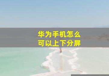 华为手机怎么可以上下分屏