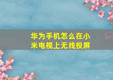 华为手机怎么在小米电视上无线投屏