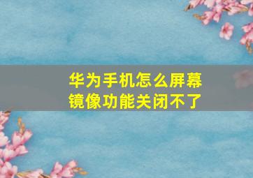 华为手机怎么屏幕镜像功能关闭不了