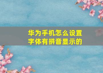 华为手机怎么设置字体有拼音显示的