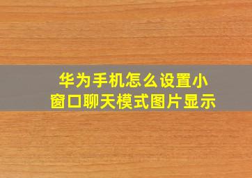 华为手机怎么设置小窗口聊天模式图片显示