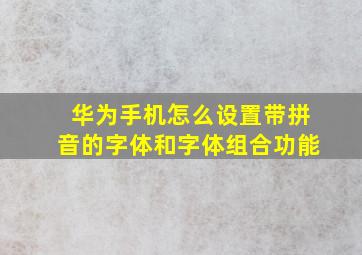 华为手机怎么设置带拼音的字体和字体组合功能