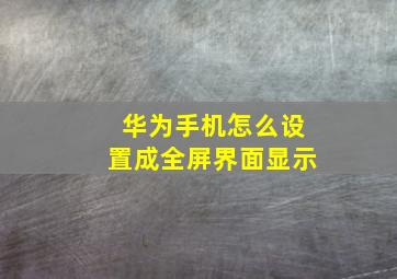 华为手机怎么设置成全屏界面显示