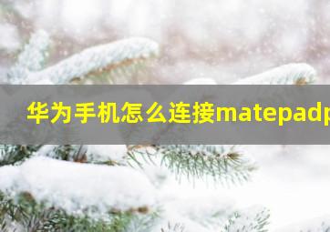 华为手机怎么连接matepadpro