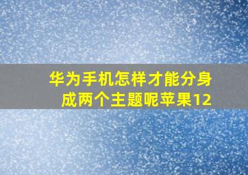 华为手机怎样才能分身成两个主题呢苹果12