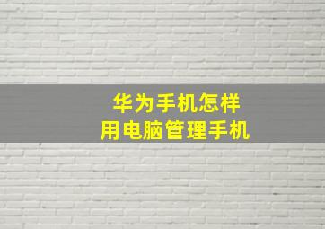 华为手机怎样用电脑管理手机