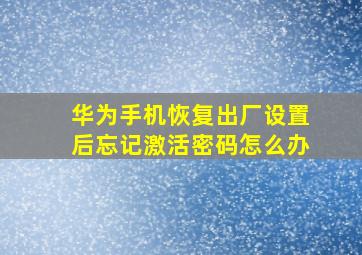 华为手机恢复出厂设置后忘记激活密码怎么办