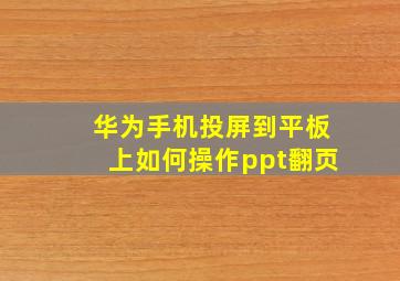 华为手机投屏到平板上如何操作ppt翻页