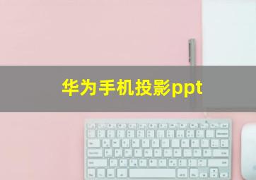 华为手机投影ppt