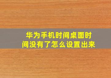 华为手机时间桌面时间没有了怎么设置出来