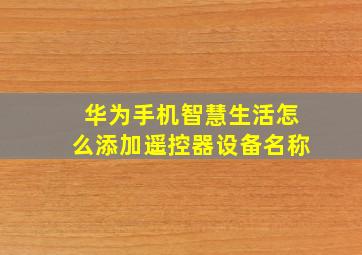 华为手机智慧生活怎么添加遥控器设备名称