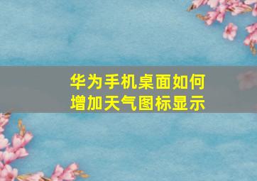 华为手机桌面如何增加天气图标显示