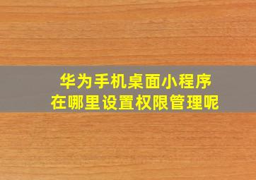 华为手机桌面小程序在哪里设置权限管理呢