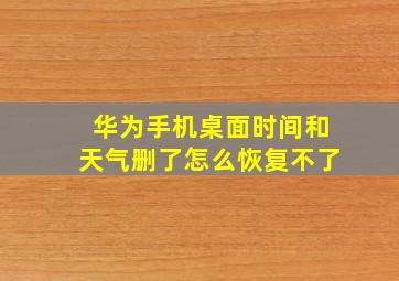 华为手机桌面时间和天气删了怎么恢复不了