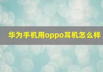 华为手机用oppo耳机怎么样