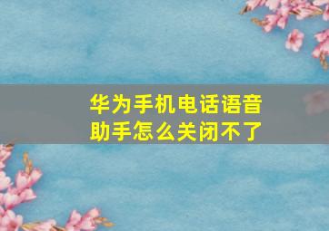 华为手机电话语音助手怎么关闭不了