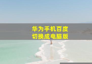 华为手机百度切换成电脑版