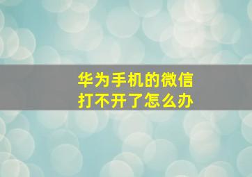 华为手机的微信打不开了怎么办