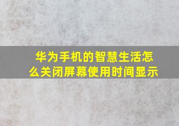 华为手机的智慧生活怎么关闭屏幕使用时间显示