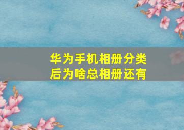 华为手机相册分类后为啥总相册还有