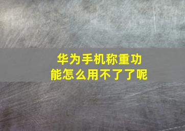 华为手机称重功能怎么用不了了呢