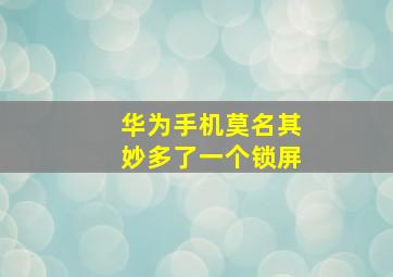 华为手机莫名其妙多了一个锁屏