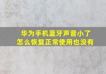 华为手机蓝牙声音小了怎么恢复正常使用也没有