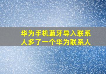 华为手机蓝牙导入联系人多了一个华为联系人